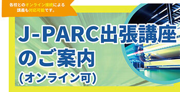 J-PARC出張講座(オンライン可) 