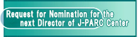 Request for Nomination for the next Director of J-PARC Center