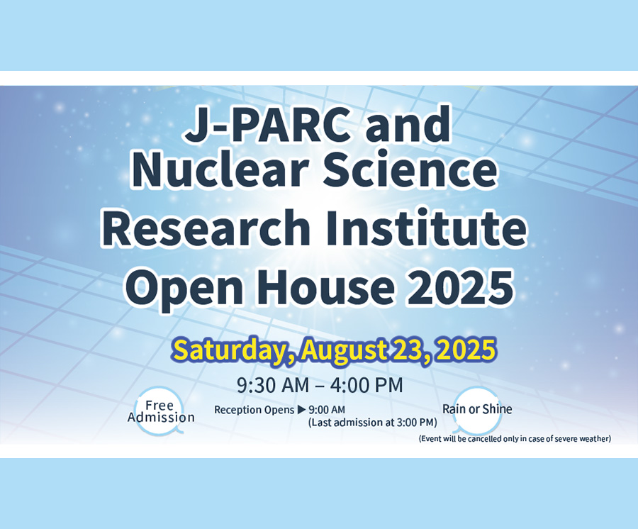 J-PARC and Nuclear Science Research Institute Open House 2025